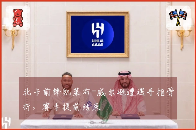 北卡前锋凯莱布-威尔逊遭遇手指骨折，赛季提前结束