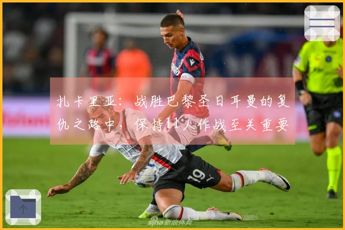 扎卡里亚：战胜巴黎圣日耳曼的复仇之路中，保持11人作战至关重要